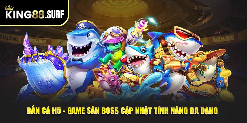 Bắn Cá H5 - Game Săn Boss Cập Nhật Tính Năng Đa Dạng