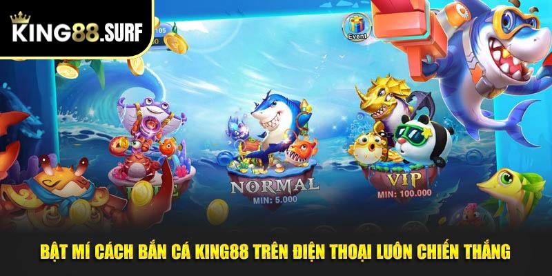 Bật Mí Cách Bắn Cá King88 Trên Điện Thoại Luôn Chiến Thắng