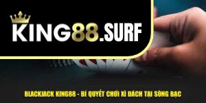 Blackjack King88 - Bí Quyết Chơi Xì Dách Tại Sòng Bạc