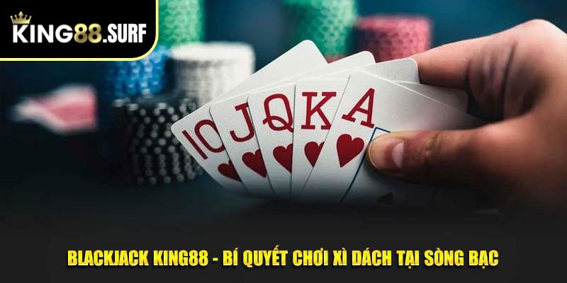 Blackjack King88 - Bí Quyết Chơi Xì Dách Tại Sòng Bạc