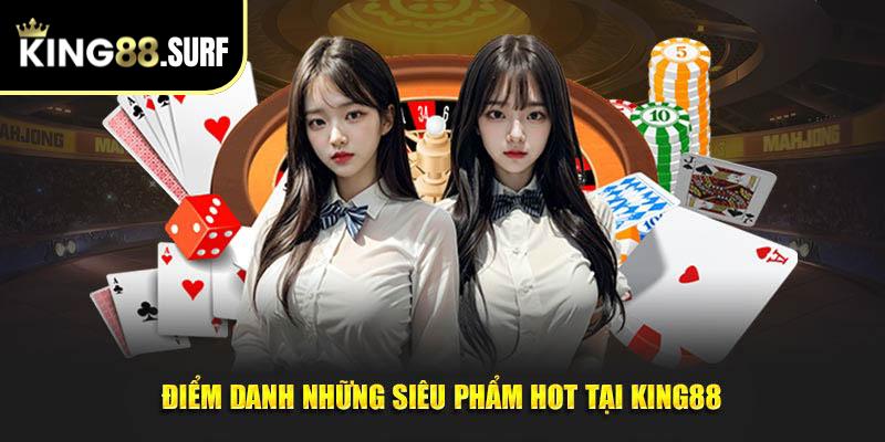 Điểm danh những siêu phẩm hot tại King88