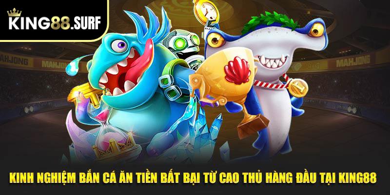 Kinh Nghiệm Bắn Cá Ăn Tiền Bất Bại Từ Cao Thủ King88