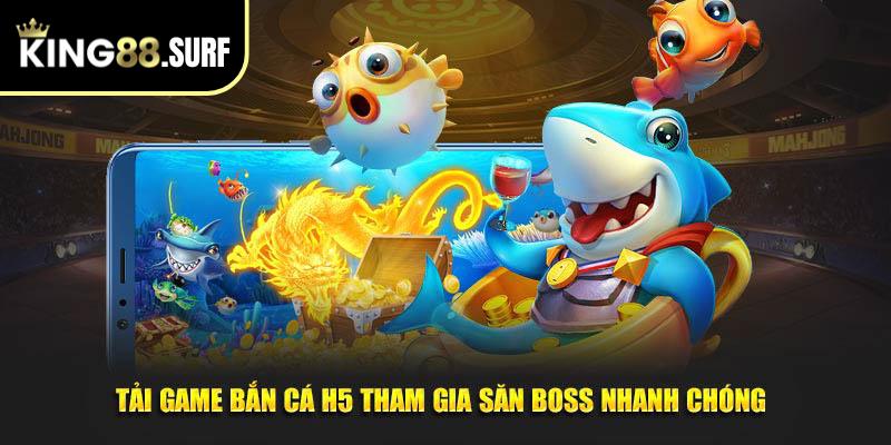 Tải game bắn cá H5 tham gia săn boss nhanh chóng 