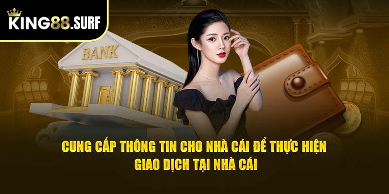 Cung cấp thông tin cho nhà cái để thực hiện giao dịch tại nhà cái