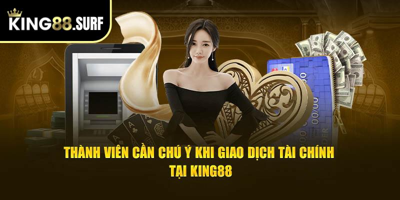 Thành viên cần chú ý khi tiến hành giao dịch tài chính tại King88